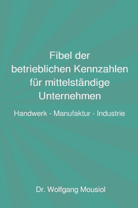 Fibel der betrieblichen Kennzahlen f&uuml;r mittelst&auml;ndige Unternehmen - Wolfgang Mousiol