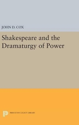 Shakespeare and the Dramaturgy of Power - John D. Cox