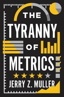 The Tyranny of Metrics - Jerry Z. Muller