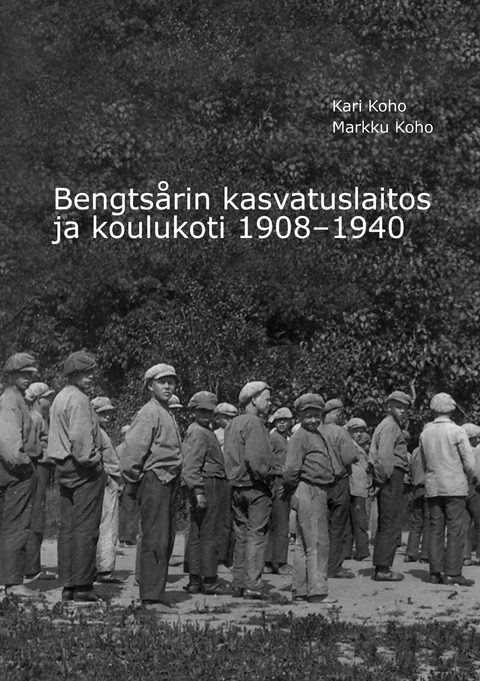 Bengts&aring;rin kasvatuslaitos ja koulukoti 1908-1940 - Kari Koho, Markku Koho