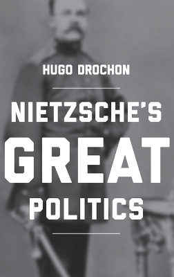 Nietzsche's Great Politics - Hugo Drochon
