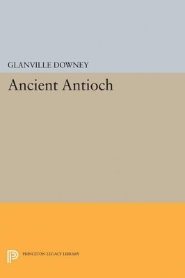 Ancient Antioch - Glanville Downey