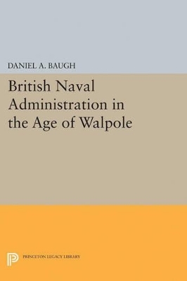 British Naval Administration in the Age of Walpole - Daniel A. Baugh