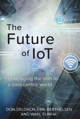 The Future of IoT - Don Deloach, Emil Berthelsen, Wael Elrifai