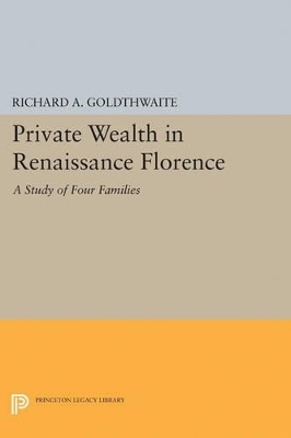 Private Wealth in Renaissance Florence - Richard A. Goldthwaite