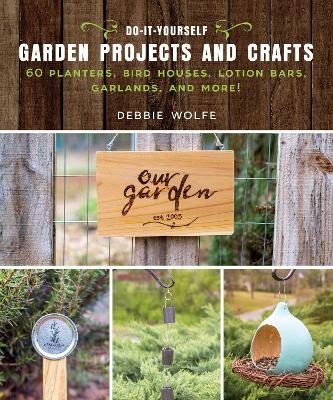 Do-It-Yourself Garden Projects and Crafts - Wolfe Debbie