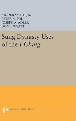 Sung Dynasty Uses of the I Ching - Jr. Smith  Kidder, Peter K. Bol, Joseph A. Adler, Don J. Wyatt