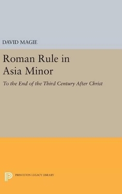 Roman Rule in Asia Minor, Volume 1 (Text) - David Magie