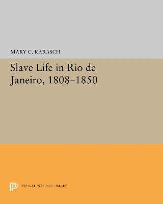 Slave Life in Rio de Janeiro, 1808-1850 - Mary C. Karasch