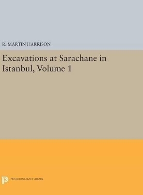 Excavations at Sarachane in Istanbul, Volume 1 - R. Martin Harrison