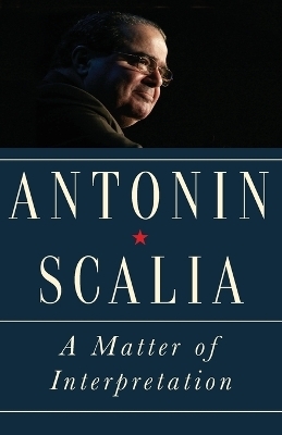 A Matter of Interpretation - Antonin Scalia