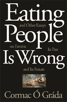 Eating People Is Wrong, and Other Essays on Famine, Its Past, and Its Future - Cormac &Oacute; Gr&aacute;da