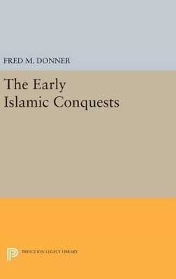 The Early Islamic Conquests - Fred McGraw Donner