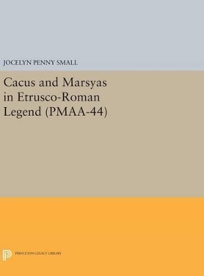 Cacus and Marsyas in Etrusco-Roman Legend. (PMAA-44), Volume 44 - Jocelyn Penny Small