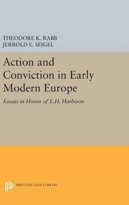 Action and Conviction in Early Modern Europe - Theodore K. Rabb, Jerrold E. Seigel