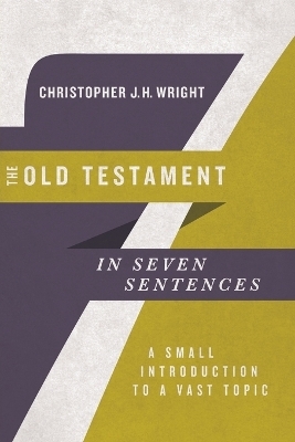 The Old Testament in Seven Sentences &ndash; A Small Introduction to a Vast Topic - Christopher J.h Wright