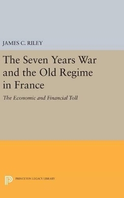 The Seven Years War and the Old Regime in France - James C. Riley