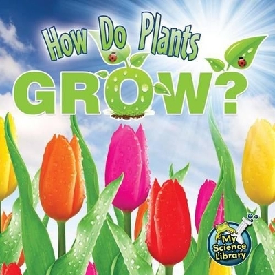 How Do Plants Grow? - Julie K Lundgren