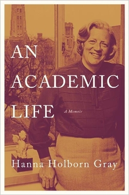 An Academic Life - Hanna Holborn Gray
