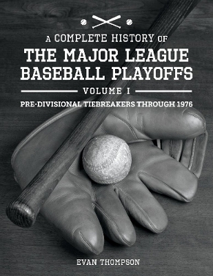A Complete History of the Major League Baseball Playoffs - Volume I: Pre-di