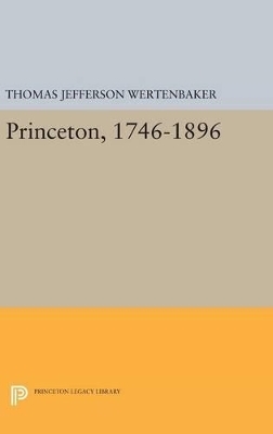 Princeton, 1746-1896 - Thomas Jefferson Wertenbaker