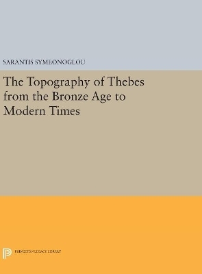 The Topography of Thebes from the Bronze Age to Modern Times - Sarantis Symeonoglou
