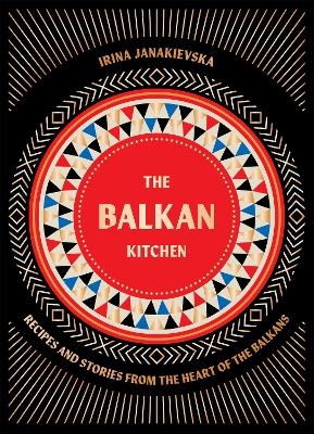The Balkan Kitchen - Irina Janakievska