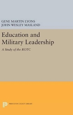 Education and Military Leadership. A Study of the ROTC - John Wesley Masland, Gene Martin Lyons