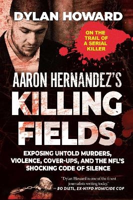 Aaron Hernandez's Killing Fields - Dylan Howard