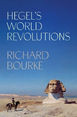 Hegel&rsquo;s World Revolutions - Richard Bourke