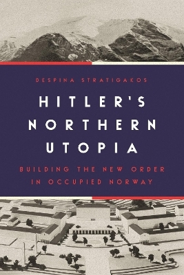 Hitler&rsquo;s Northern Utopia - Despina Stratigakos