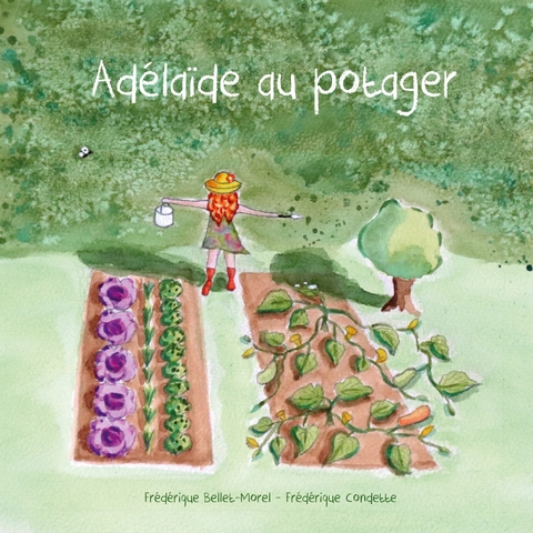 Ad&eacute;la&iuml;de au potager - Fr&eacute;d&eacute;rique Bellet-Morel, Fr&eacute;d&eacute;rique Condette
