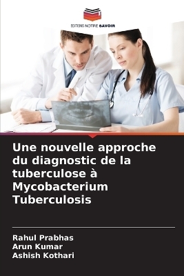 Une nouvelle approche du diagnostic de la tuberculose &agrave; Mycobacterium Tuberculosis - Rahul Prabhas, Arun Kumar, Ashish Kothari