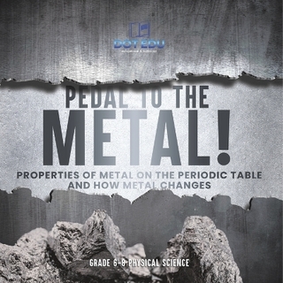Pedal to the Metal! Properties of Metal on the Periodic Table and How Metal Changes Grade 6-8 Physical Science