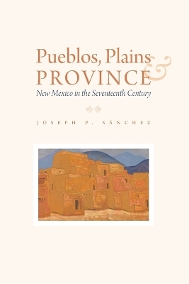 Pueblos, Plains, and Province - Joseph P. S&aacute;nchez