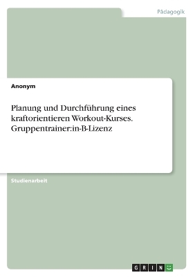 Planung und DurchfÃ¼hrung eines kraftorientieren Workout-Kurses. Gruppentrainer:in-B-Lizenz -  Anonymous