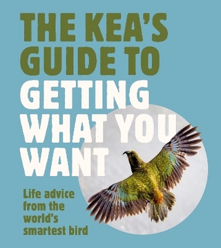 The Kea's Guide To Getting What You Want: Life advice from the world's smartest bird, for fans of LITTLE BOOK OF WOMBAT WISDOM and THE QUOKKA'S GUI