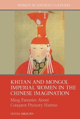 Khitan and Mongol Imperial Women in the Chinese Imagination - Olivia Milburn