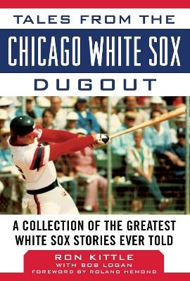 Tales from the Chicago White Sox Dugout - Ron Kittle, Bob Logan