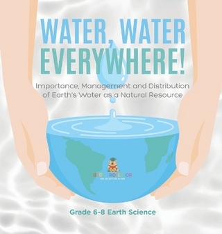 Water, Water Everywhere! Importance, Management and Distribution of Earth's Water as a Natural Resource Grade 6-8 Earth Science