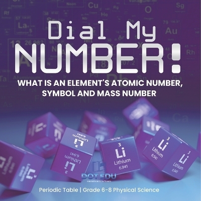 Dial My Number! What is an Element's Atomic Number, Symbol and Mass Number Periodic Table Grade 6-8 Physical Science -  Dot EDU