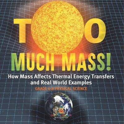 Too Much Mass! How Mass Affects Thermal Energy Transfers and Real World Examples Grade 6-8 Physical Science -  Baby Professor