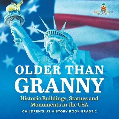 Older Than Granny Historic Buildings, Statues and Monuments in the USA Children's US History Book Grade 2 -  Baby Professor