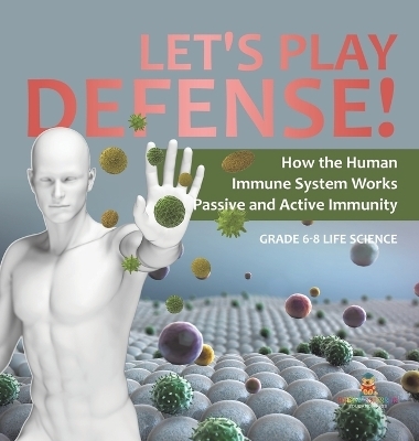 Let's Play Defense! How the Human Immune System Works Passive and Active Immunity Grade 6-8 Life Science -  Baby Professor