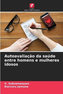 Autoavalia&ccedil;&atilde;o da sa&uacute;de entre homens e mulheres idosos - V Subramanyam, Duvvuru Jamuna