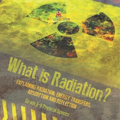 What is Radiation? Explaining Radiation, Energy Transfers, Absorption and Reflection Grade 6-8 Physical Science -  Baby Professor