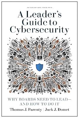 A Leader's Guide to Cybersecurity - Thomas J. Parenty, Jack J. Domet