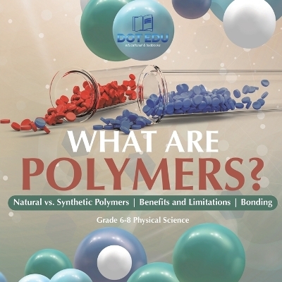 What are Polymers? Natural vs. Synthetic Polymers and Benefits and Limitations Bonding Grade 6-8 Physical Science -  Dot EDU