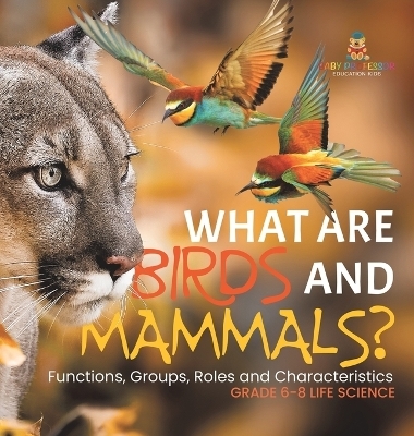 What are Birds and Mammals? Functions, Groups, Roles and Characteristics Grade 6-8 Life Science -  Baby Professor