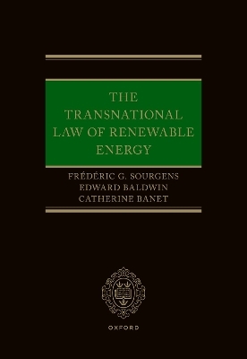 The Transnational Law of Renewable Energy - Fr&eacute;d&eacute;ric G. Sourgens, Edward Baldwin, Catherine Banet